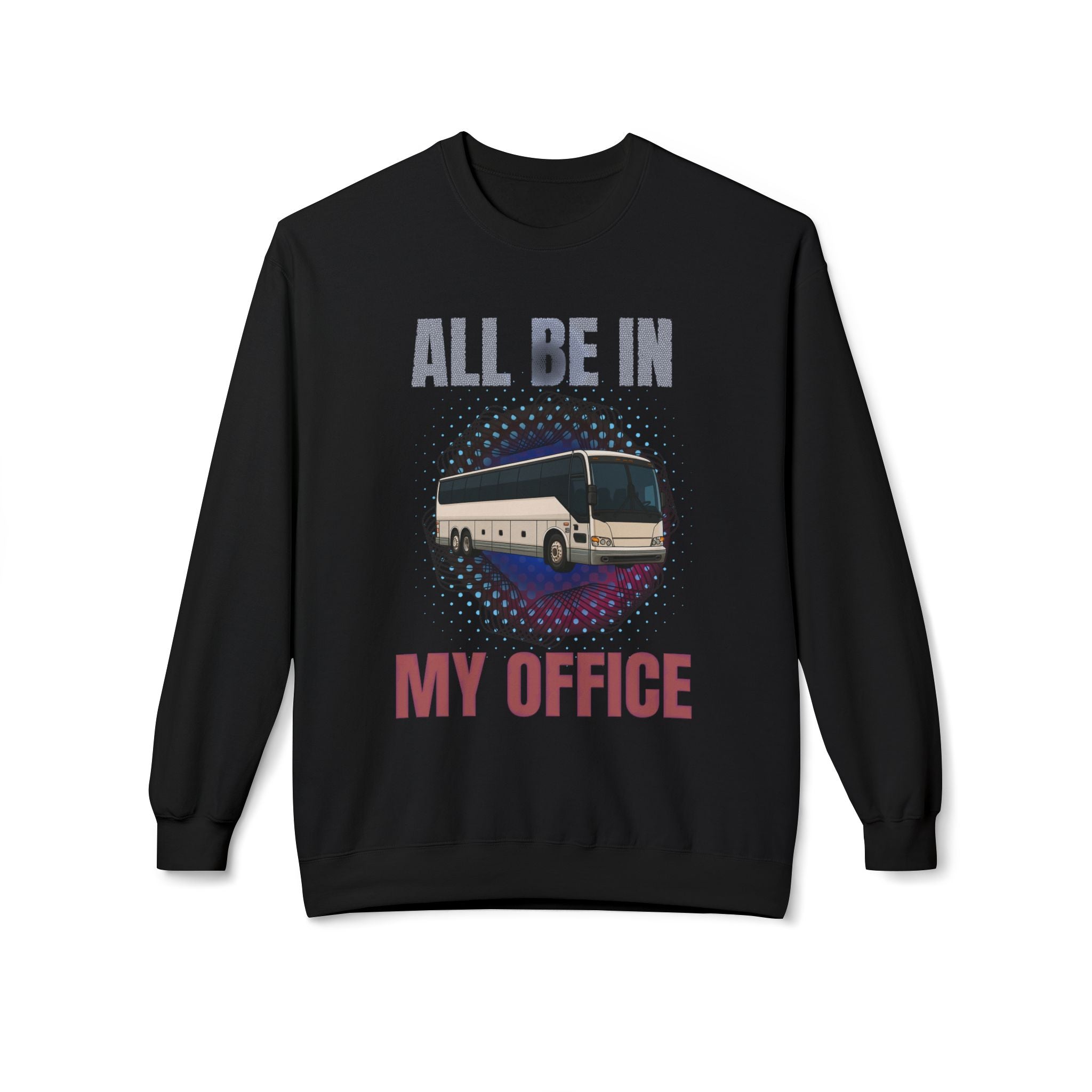 Coach Driver Sweatshirt - “All Be In My Office / Follow the Diesel Fumes” Bus Driver Crewneck