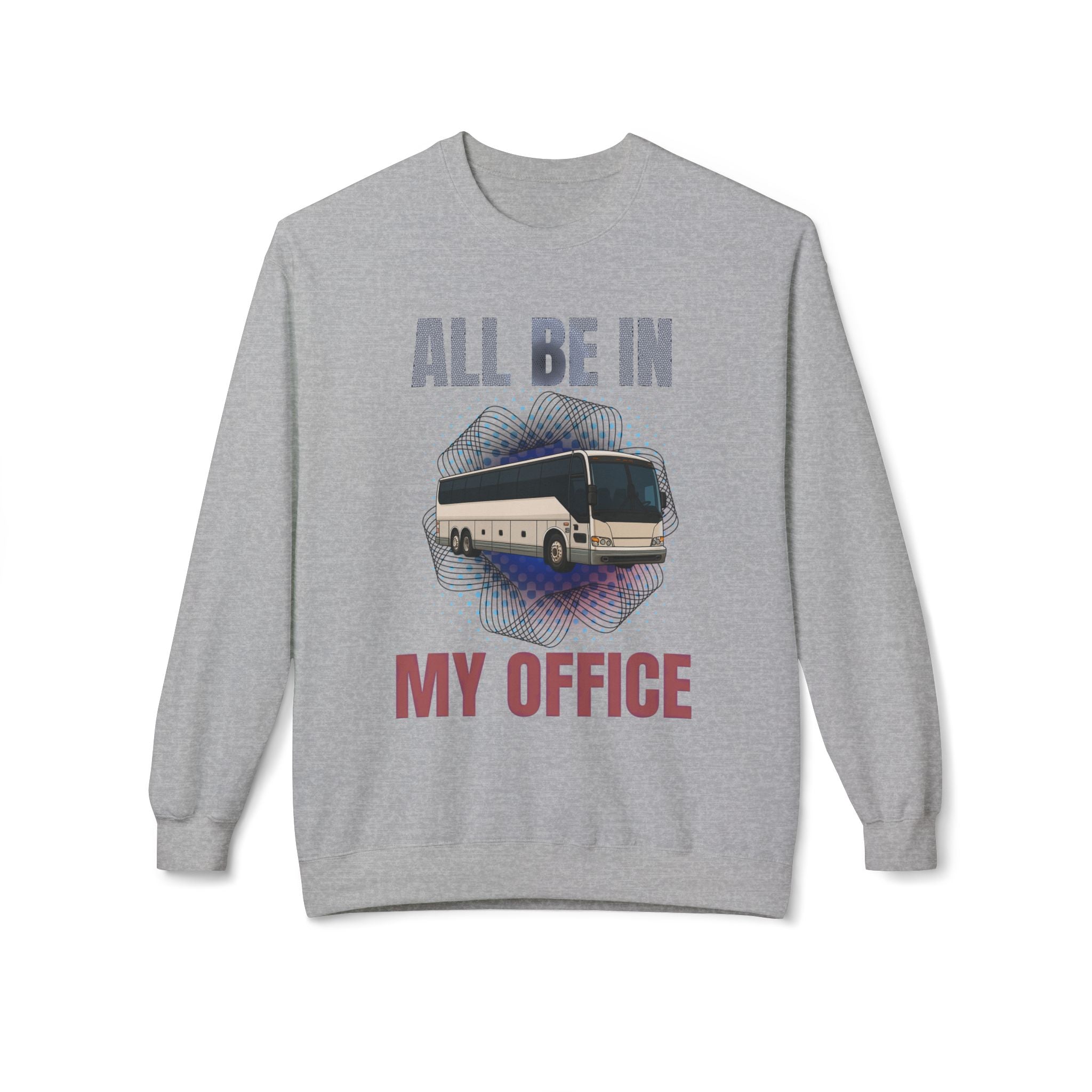 Coach Driver Sweatshirt - “All Be In My Office / Follow the Diesel Fumes” Bus Driver Crewneck