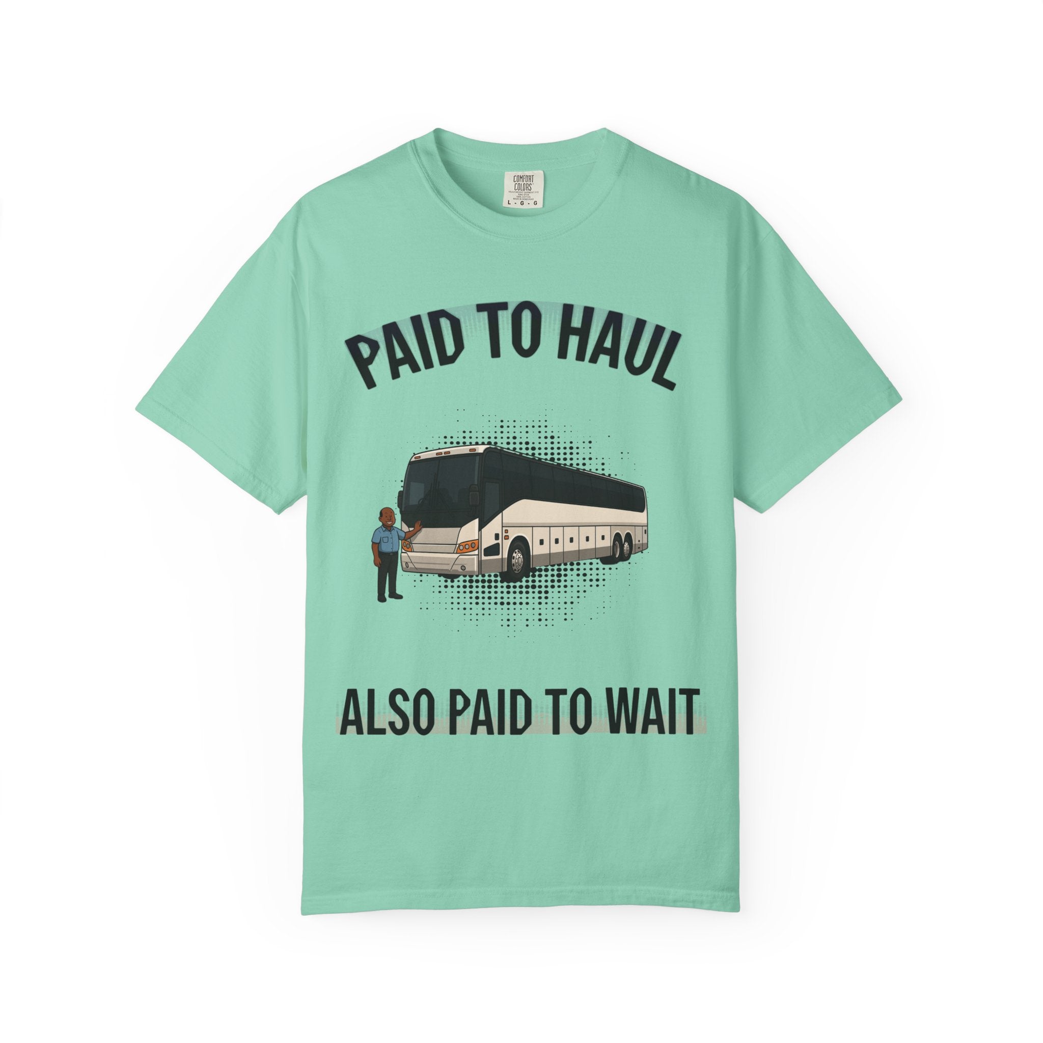 Bus Driver T-Shirt — "Paid to Haul / Also Paid to Wait" Graphic Tee