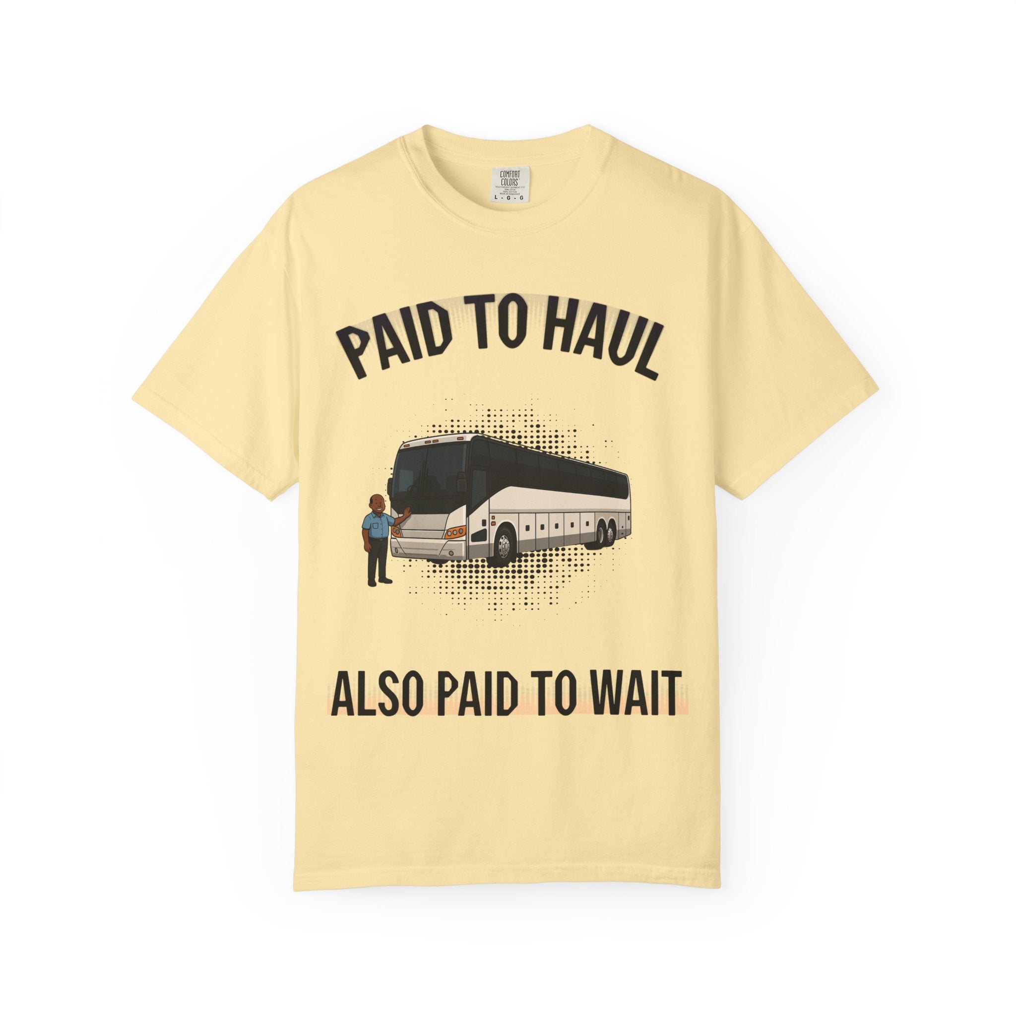Bus Driver T-Shirt — "Paid to Haul / Also Paid to Wait" Graphic Tee