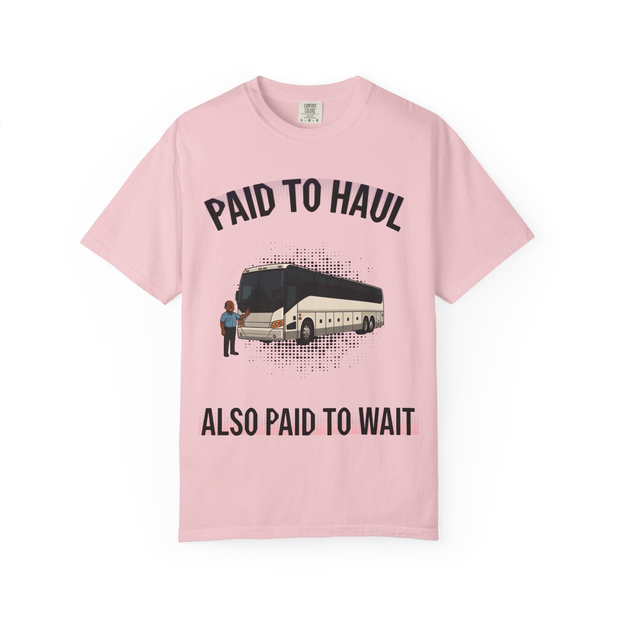 Bus Driver T-Shirt — "Paid to Haul / Also Paid to Wait" Graphic Tee