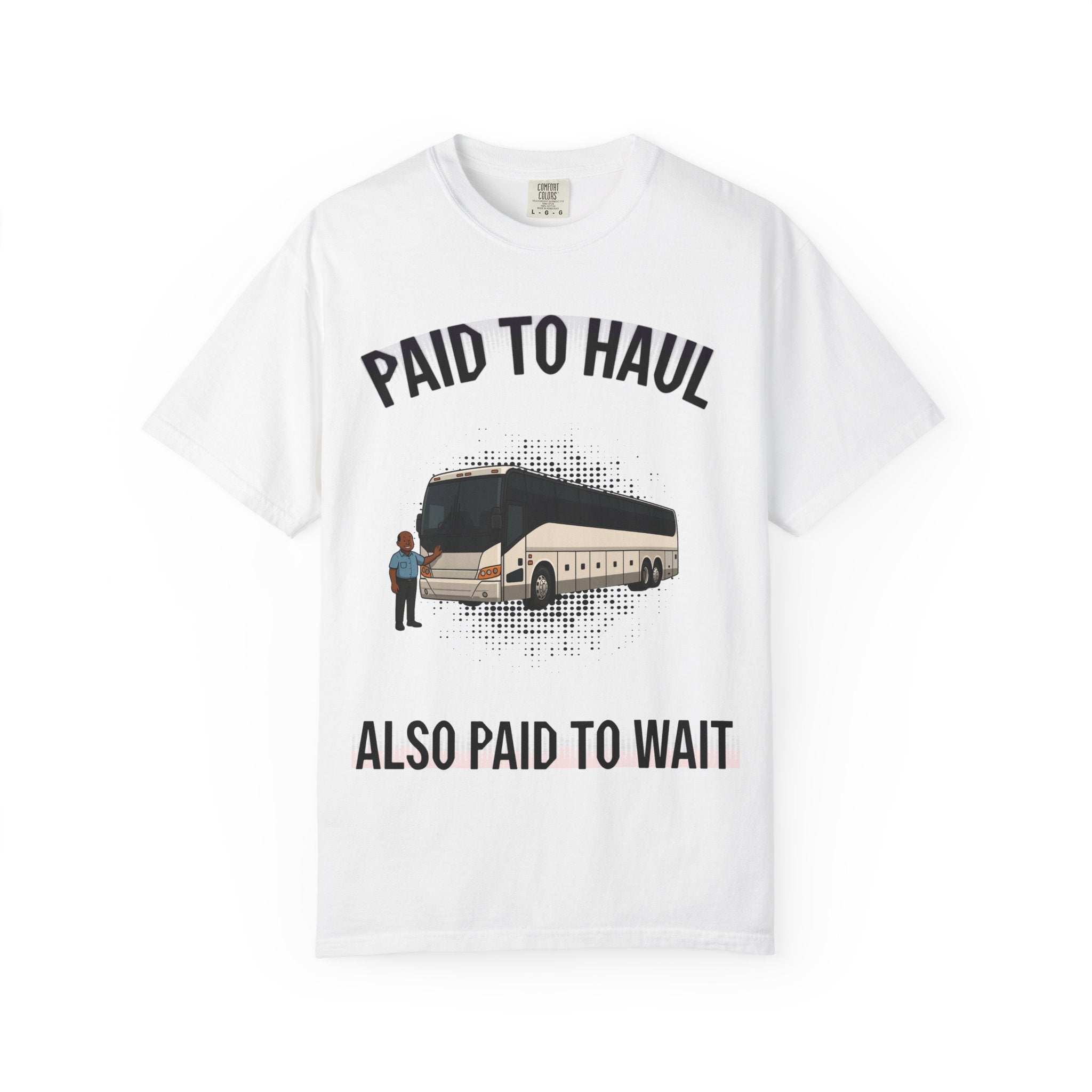 Bus Driver T-Shirt — "Paid to Haul / Also Paid to Wait" Graphic Tee